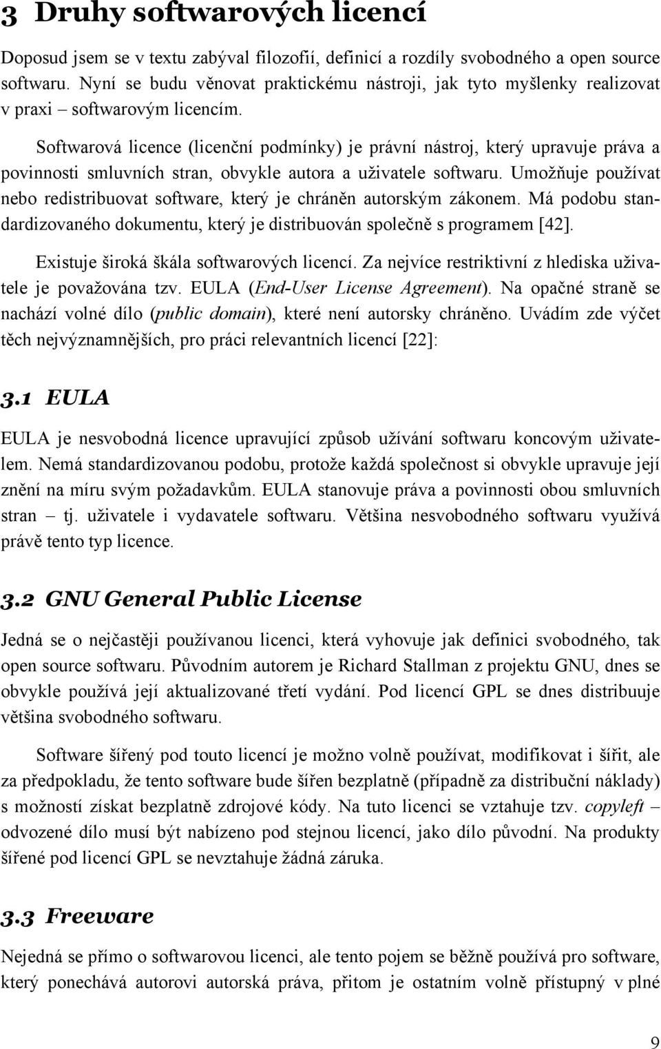 Softwarová licence (licenční podmínky) je právní nástroj, který upravuje práva a povinnosti smluvních stran, obvykle autora a uživatele softwaru.