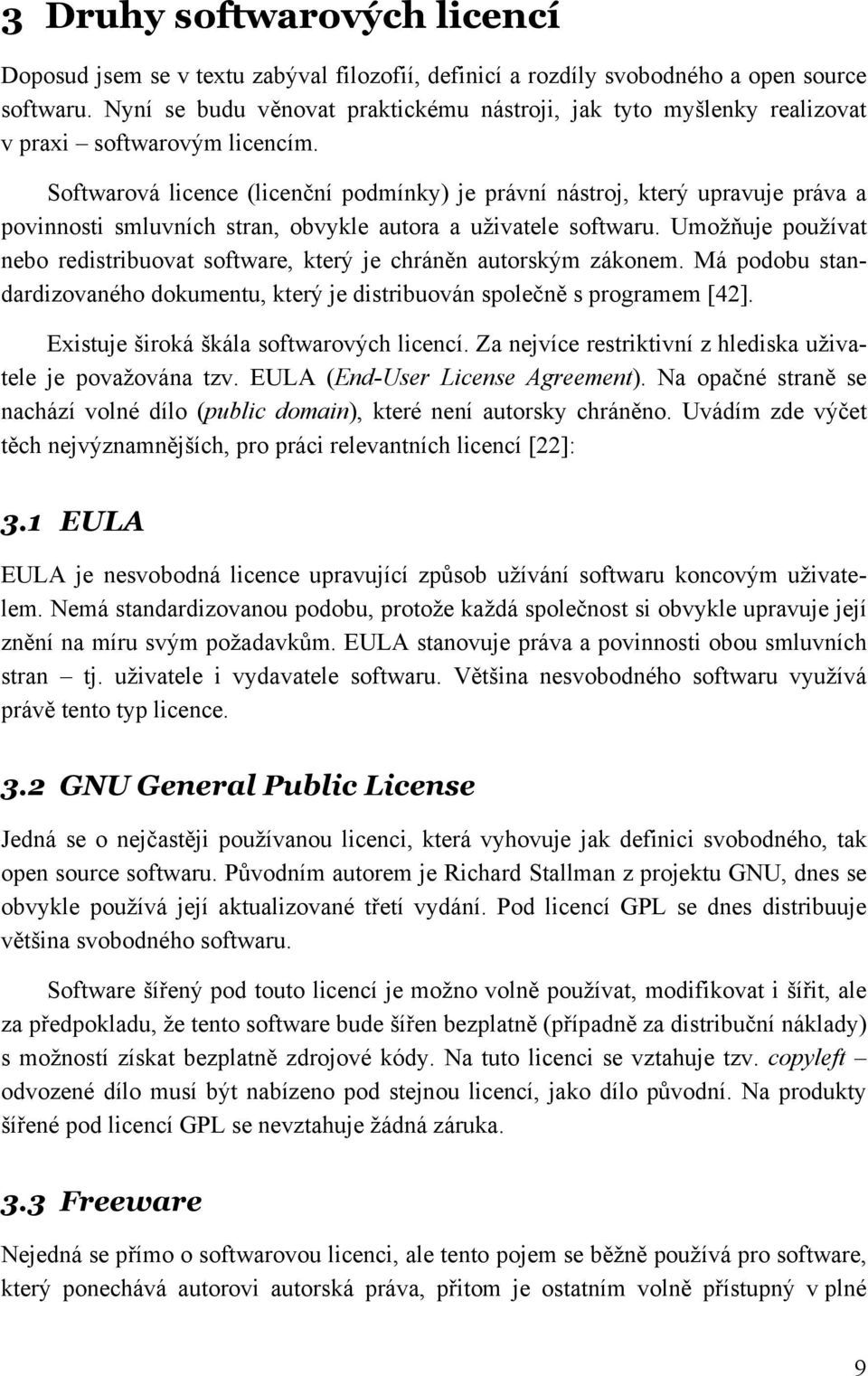 Softwarová licence (licenční podmínky) je právní nástroj, který upravuje práva a povinnosti smluvních stran, obvykle autora a uživatele softwaru.