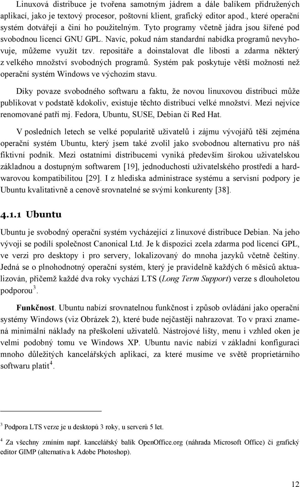 Navíc, pokud nám standardní nabídka programů nevyhovuje, můžeme využít tzv. repositáře a doinstalovat dle libosti a zdarma některý z velkého množství svobodných programů.