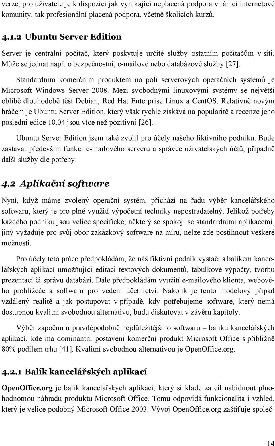 Standardním komerčním produktem na poli serverových operačních systémů je Microsoft Windows Server 2008.