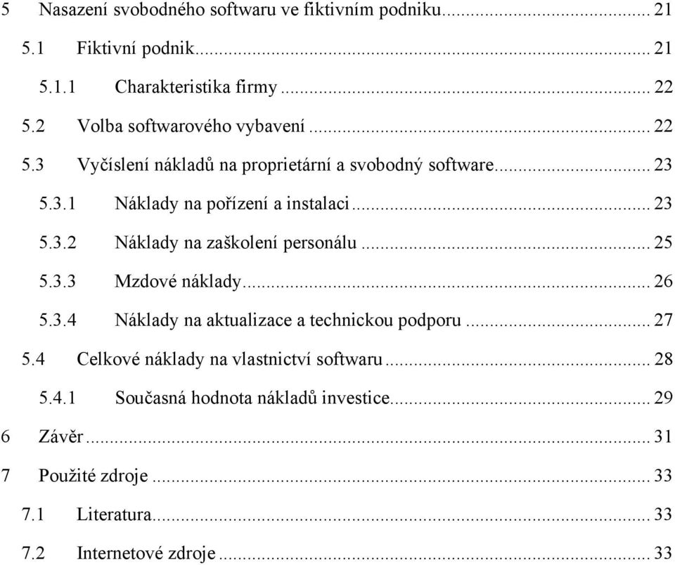 .. 25 5.3.3 Mzdové náklady... 26 5.3.4 Náklady na aktualizace a technickou podporu... 27 5.4 Celkové náklady na vlastnictví softwaru... 28 5.4.1 Současná hodnota nákladů investice.