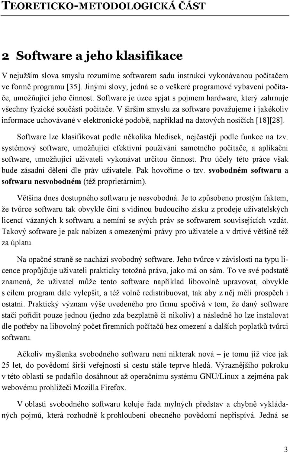 V širším smyslu za software považujeme i jakékoliv informace uchovávané v elektronické podobě, například na datových nosičích [18][28].