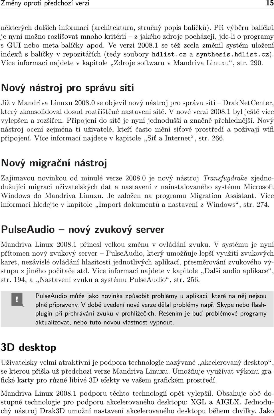 1 se též zcela změnil systém uložení indexů s balíčky v repozitářích (tedy soubory hdlist.cz a synthesis.hdlist.cz). Více informací najdete v kapitole Zdroje softwaru v Mandriva Linuxu, str. 290.