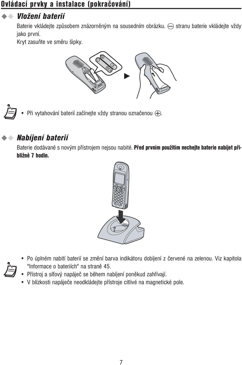 Před prvním použitím nechejte baterie nabíjet přibližně 7 hodin. Po úplném nabití baterií se změní barva indikátoru dobíjení z červené na zelenou.