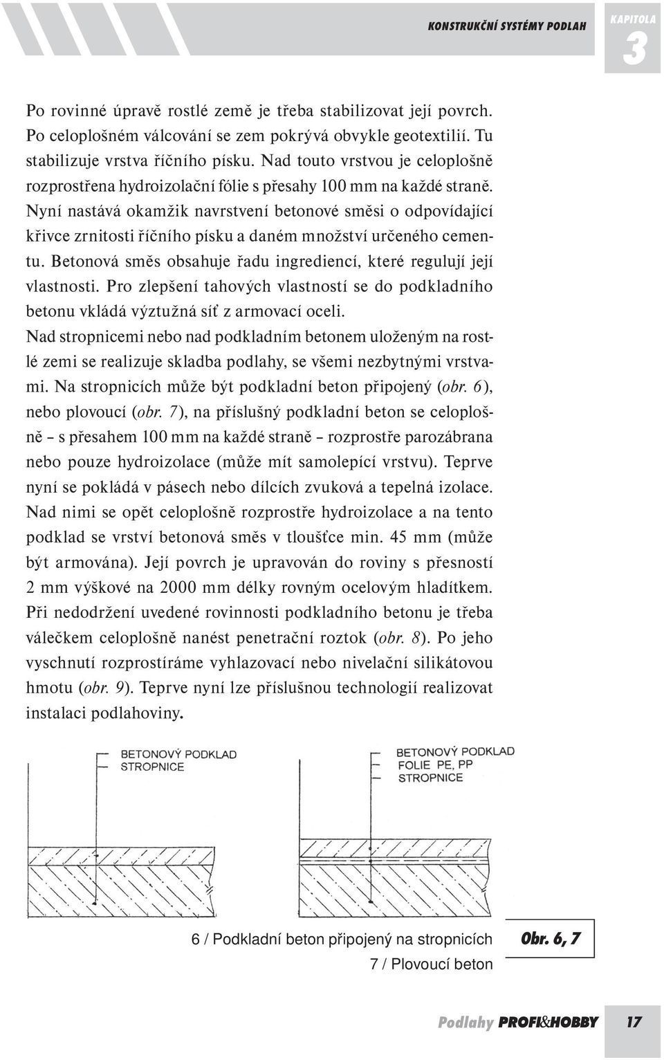 Nyní nastává okamžik navrstvení betonové směsi o odpovídající křivce zrnitosti říčního písku a daném množství určeného cementu. Betonová směs obsahuje řadu ingrediencí, které regulují její vlastnosti.