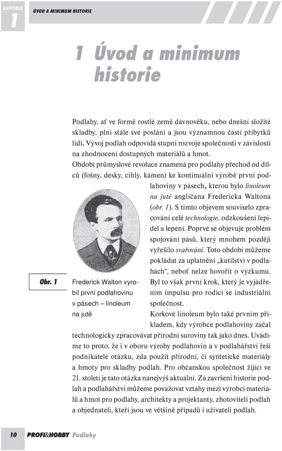 Vývoj podlah odpovídá stupni rozvoje společnosti v závislosti na zhodnocení dostupných materiálů a hmot.