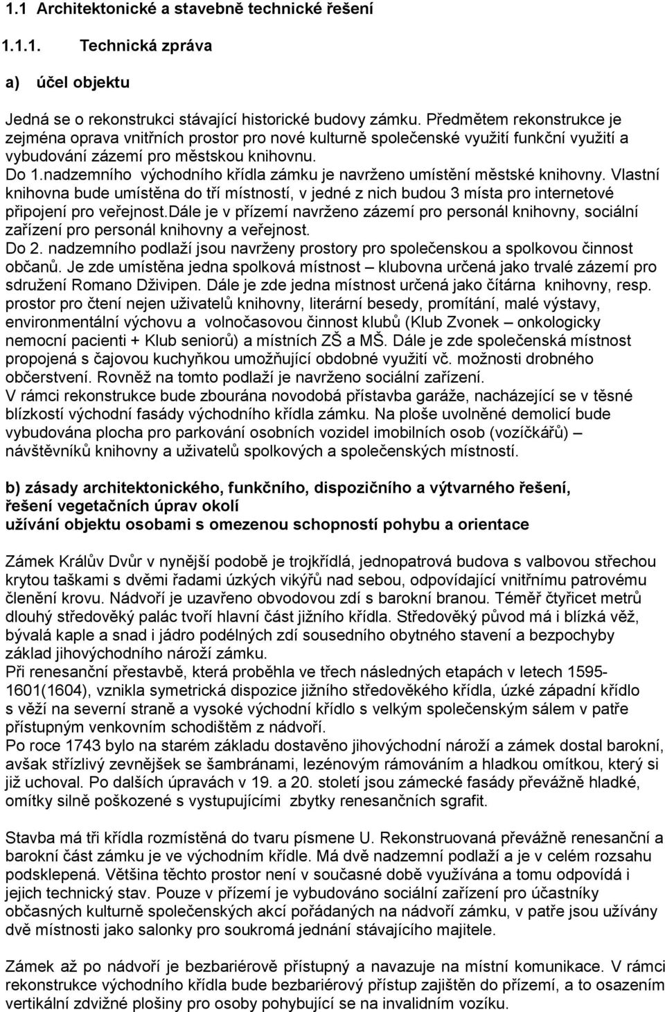 nadzemního východního křídla zámku je navrženo umístění městské knihovny. Vlastní knihovna bude umístěna do tří místností, v jedné z nich budou 3 místa pro internetové připojení pro veřejnost.