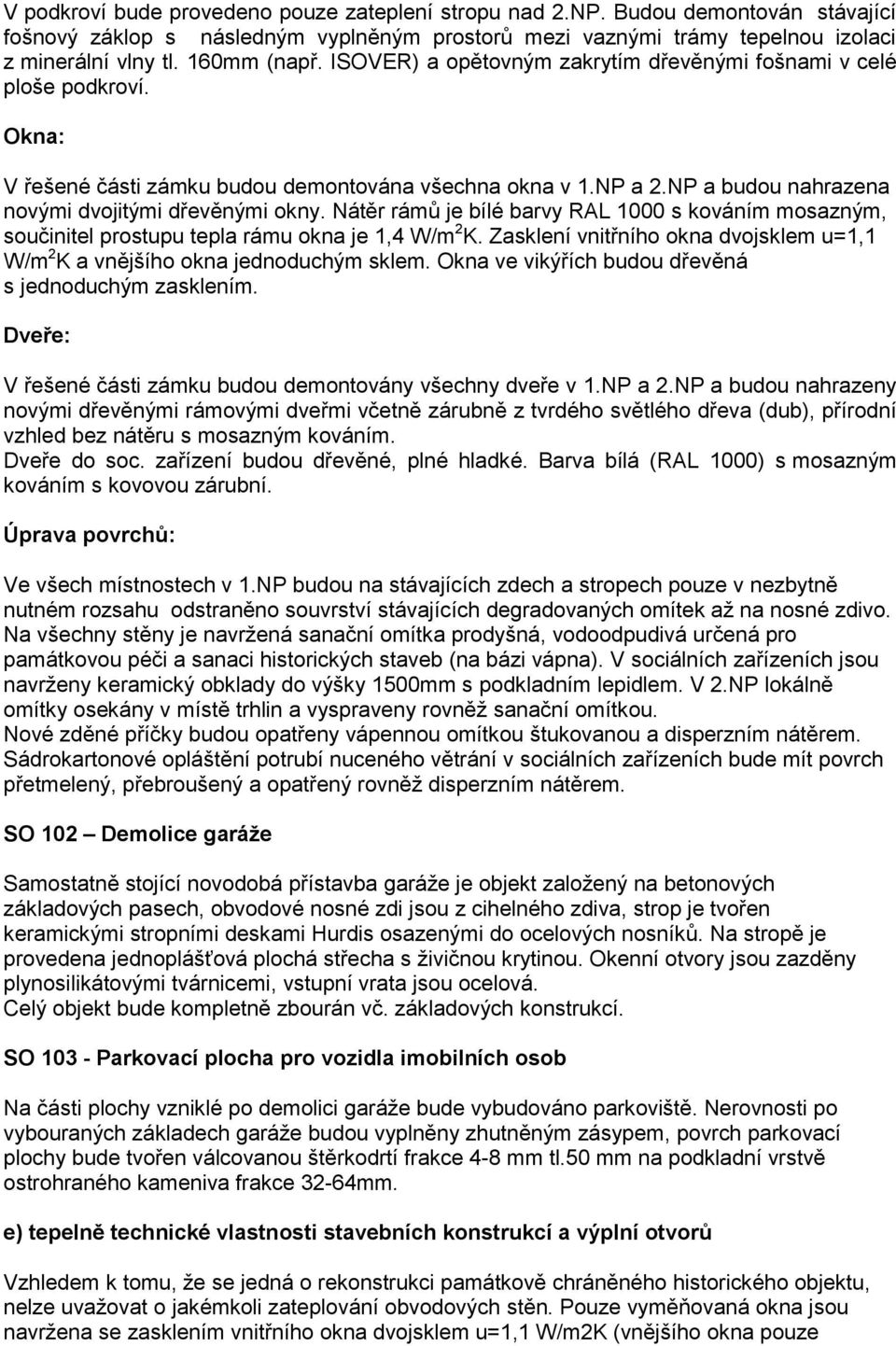 NP a budou nahrazena novými dvojitými dřevěnými okny. Nátěr rámů je bílé barvy RAL 1000 s kováním mosazným, součinitel prostupu tepla rámu okna je 1,4 W/m 2 K.