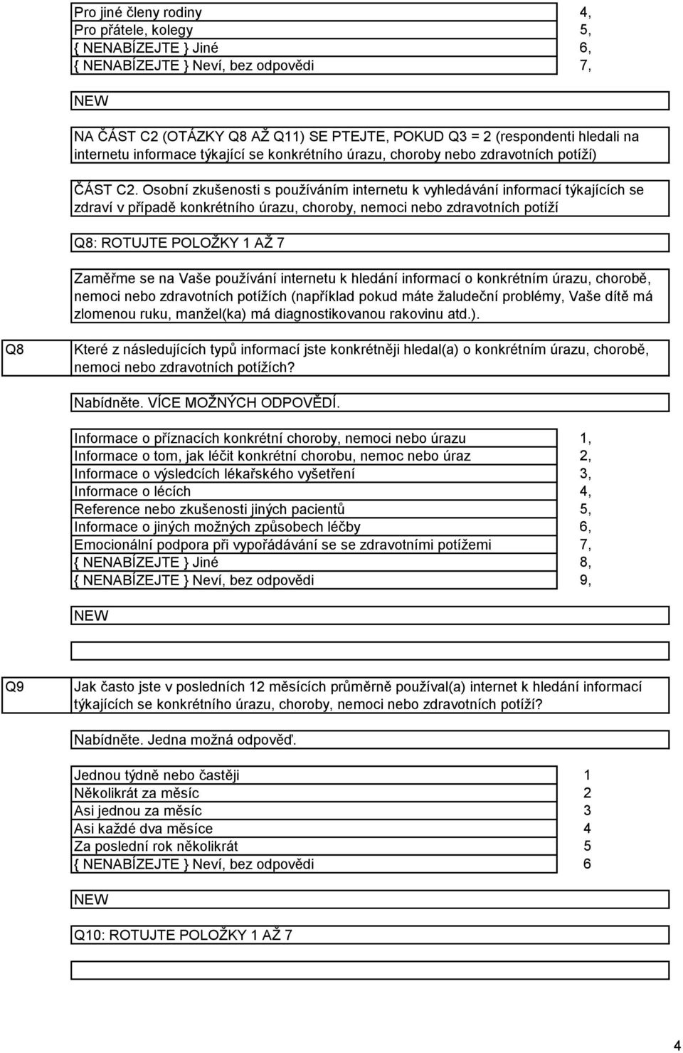 Osobní zkušenosti s používáním internetu k vyhledávání informací týkajících se zdraví v případě konkrétního úrazu, choroby, nemoci nebo zdravotních potíží Q8: ROTUJTE POLOŽKY AŽ 7 Zaměřme se na Vaše