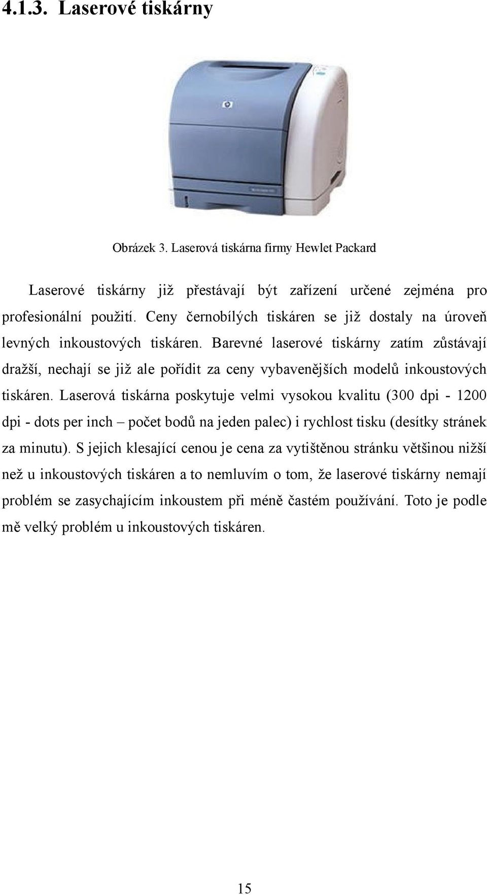 Barevné laserové tiskárny zatím zůstávají dražší, nechají se již ale pořídit za ceny vybavenějších modelů inkoustových tiskáren.