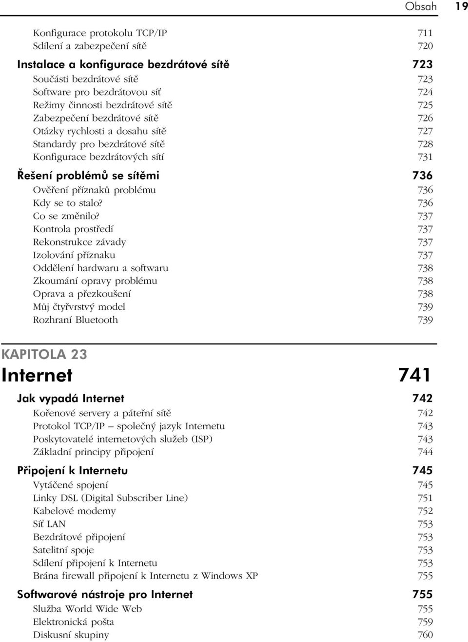 příznaků problému 736 Kdy se to stalo? 736 Co se změnilo?