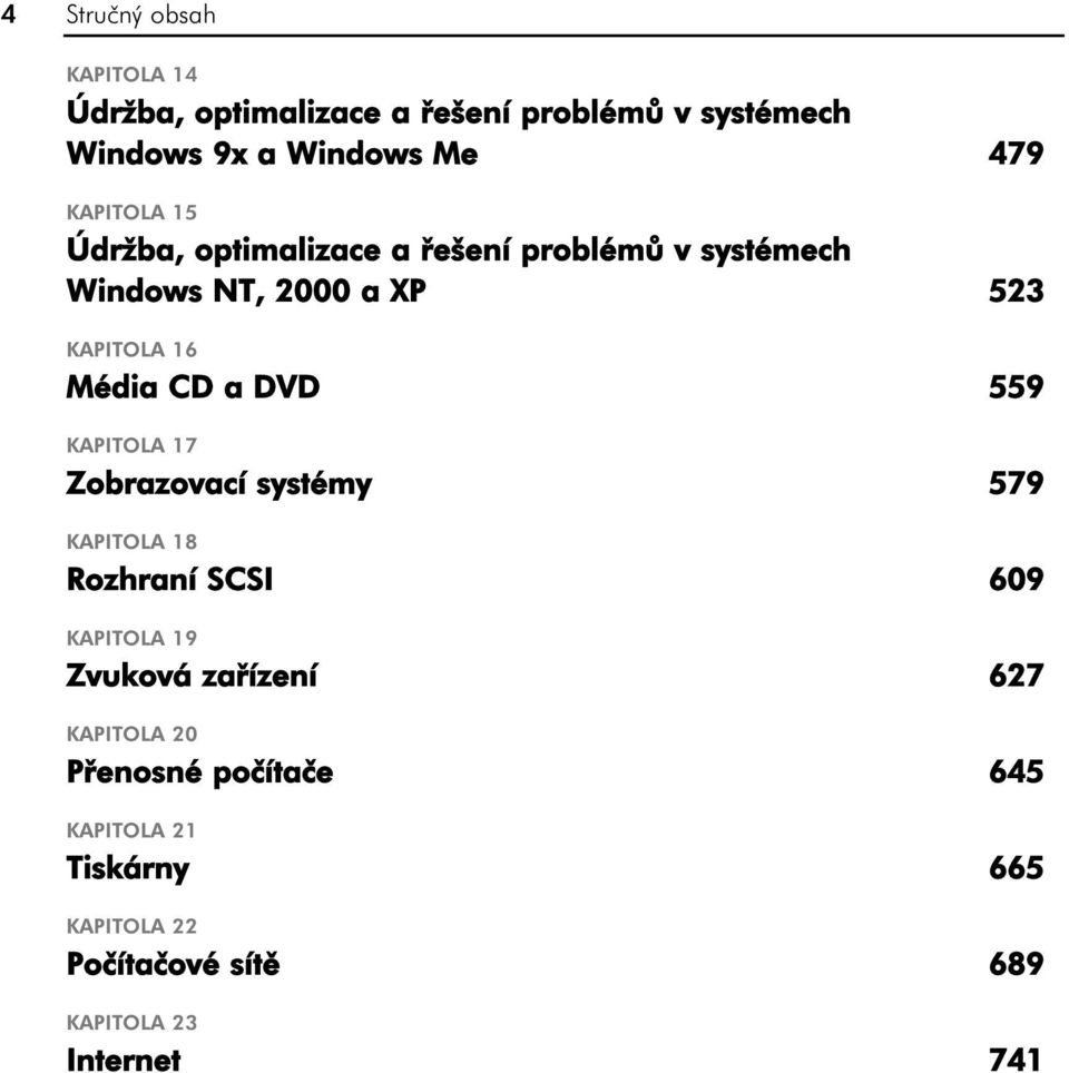 a DVD 559 KAPITOLA 17 Zobrazovací systémy 579 KAPITOLA 18 Rozhraní SCSI 609 KAPITOLA 19 Zvuková zařízení 627