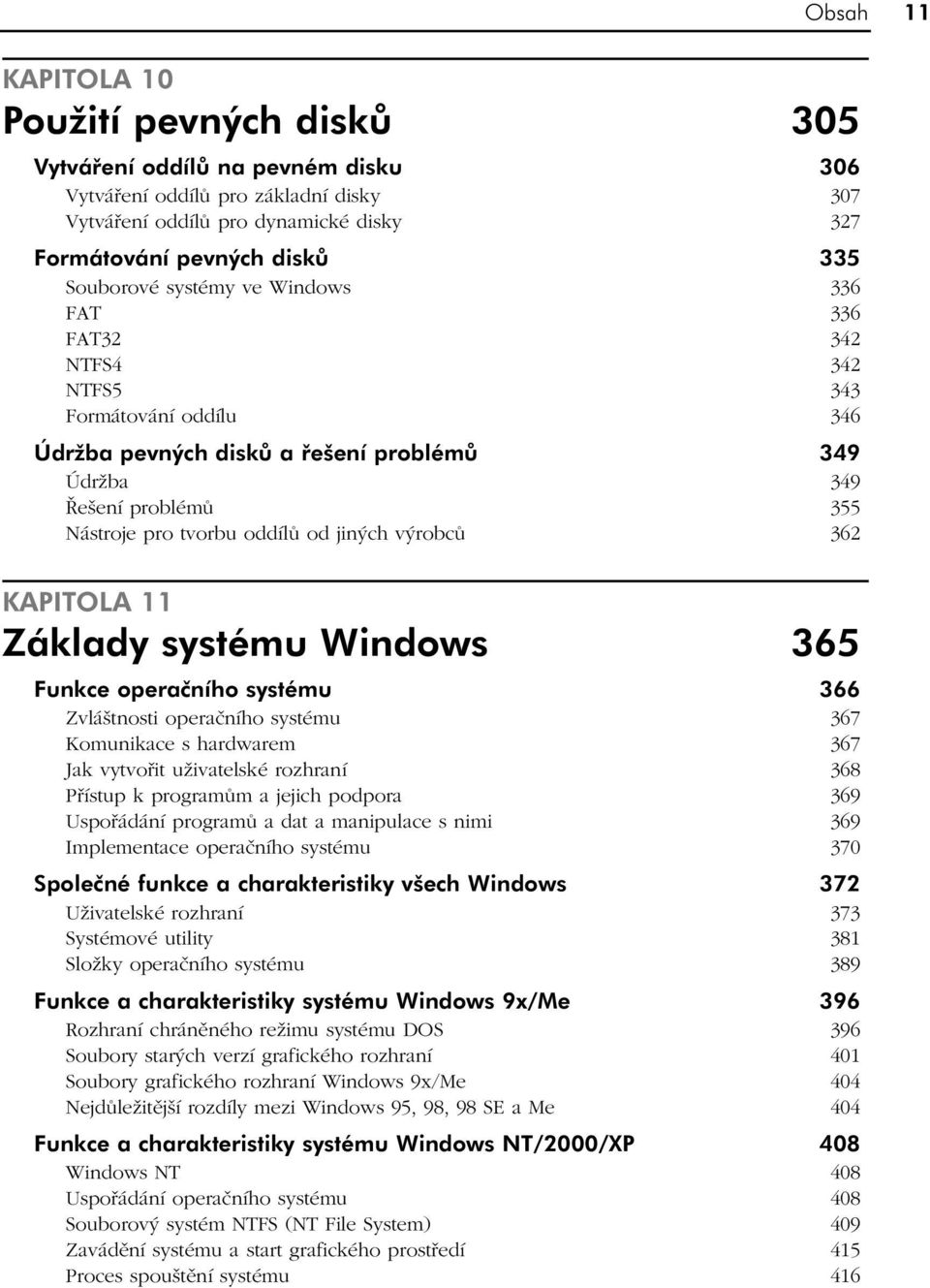 výrobců 362 KAPITOLA 11 Základy systému Windows 365 Obsah 11 Funkce operačního systému 366 Zvláštnosti operačního systému 367 Komunikace s hardwarem 367 Jak vytvořit uživatelské rozhraní 368 Přístup