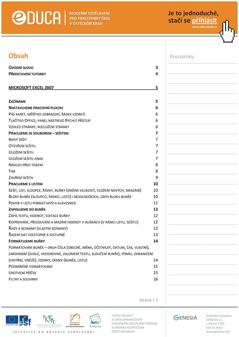 LISTEM 10 SEŠIT, LIST, SLOUPCE, ŘÁDKY, BUŇKY (ZMĚNA VELIKOSTÍ, VLOŽENÍ NOVÝCH, SMAZÁNÍ) 10 BLOKY BUNĚK (SLOUPCŮ, ŘÁDKŮ, LISTŮ) I NESOUSEDÍCÍCH, ZÁPIS BLOKU BUNĚK 10 POHYB V LISTU POMOCÍ MYŠI A