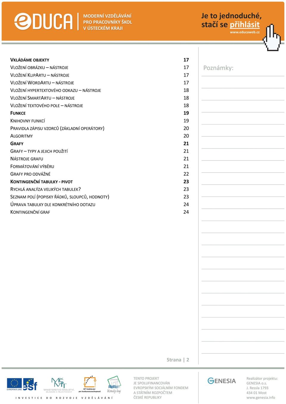 ALGORITMY 20 GRAFY 21 GRAFY TYPY A JEJICH POUŽITÍ 21 NÁSTROJE GRAFU 21 FORMÁTOVÁNÍ VÝBĚRU 21 GRAFY PRO ODVÁŽNÉ 22 KONTINGENČNÍ TABULKY PIVOT 23