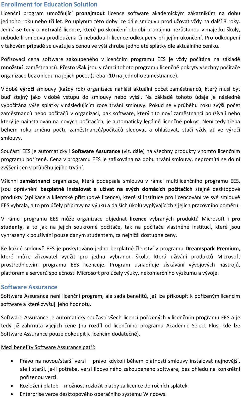 Jedná se tedy o netrvalé licence, které po skončení období pronájmu nezůstanou v majetku školy, nebude-li smlouva prodloužena či nebudou-li licence odkoupeny při jejím ukončení.