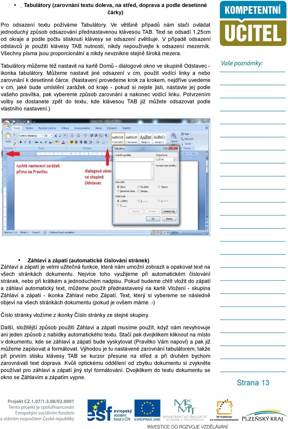 V případě odsazení odstavců je použití klávesy TAB nutností, nikdy nepoužívejte k odsazení mezerník. Všechny písma jsou proporcionální a nikdy nevznikne stejně široká mezera.