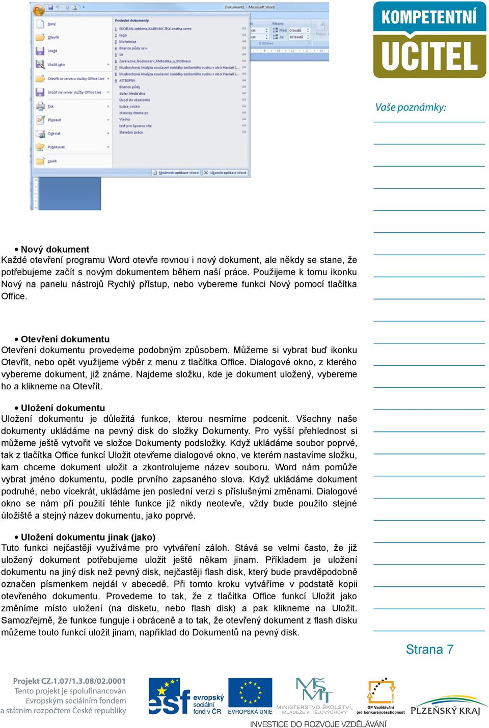 Můžeme si vybrat buď ikonku Otevřít, nebo opět využijeme výběr z menu z tlačítka Office. Dialogové okno, z kterého vybereme dokument, již známe.