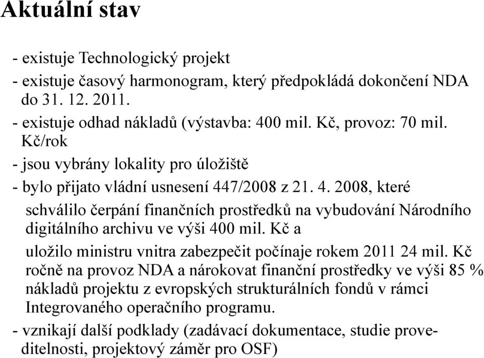 7/2008 z 21. 4. 2008, které schválilo čerpání finančních prostředků na vybudování Národního digitálního archivu ve výši 400 mil.