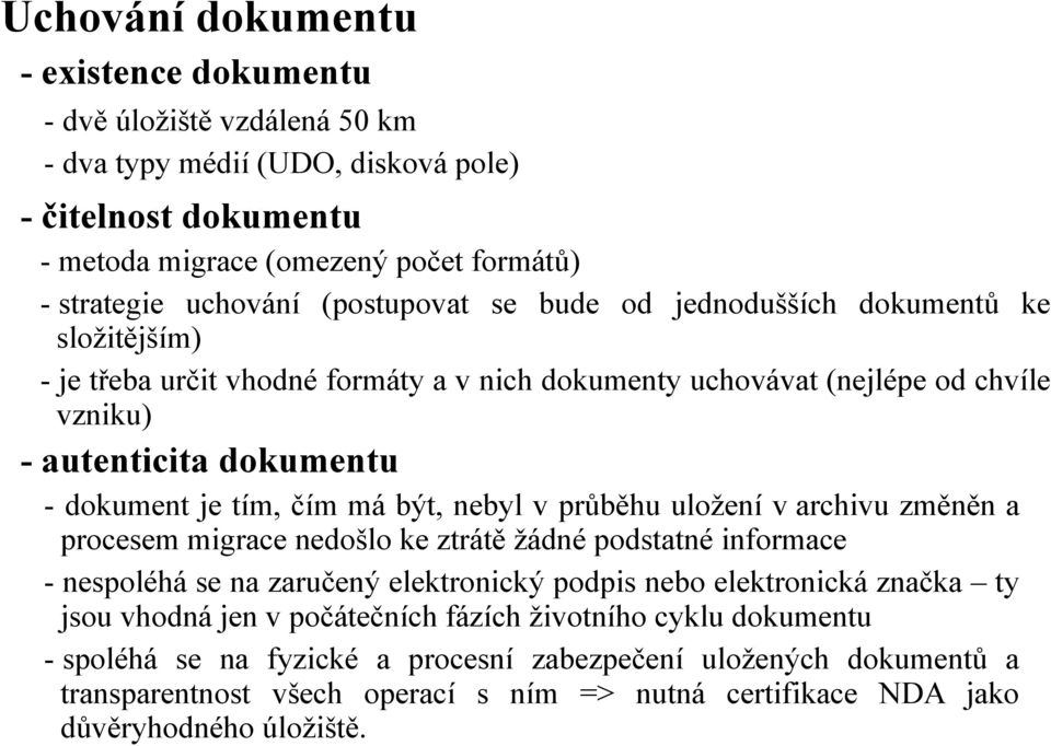 být, nebyl v průběhu uložení v archivu změněn a procesem migrace nedošlo ke ztrátě žádné podstatné informace - nespoléhá se na zaručený elektronický podpis nebo elektronická značka ty jsou vhodná jen