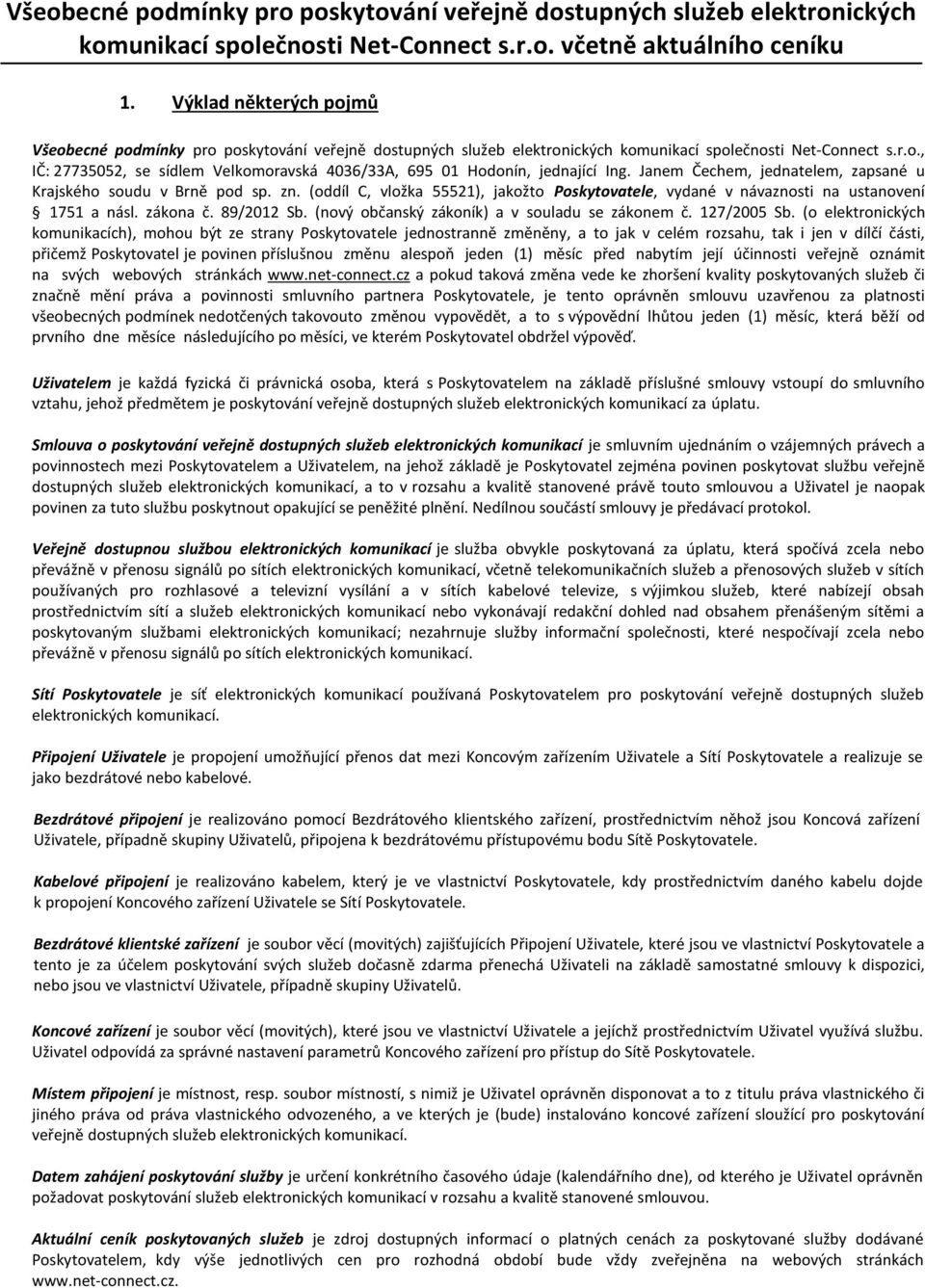 Janem Čechem, jednatelem, zapsané u Krajského soudu v Brně pod sp. zn. (oddíl C, vložka 55521), jakožto Poskytovatele, vydané v návaznosti na ustanovení 1751 a násl. zákona č. 89/2012 Sb.