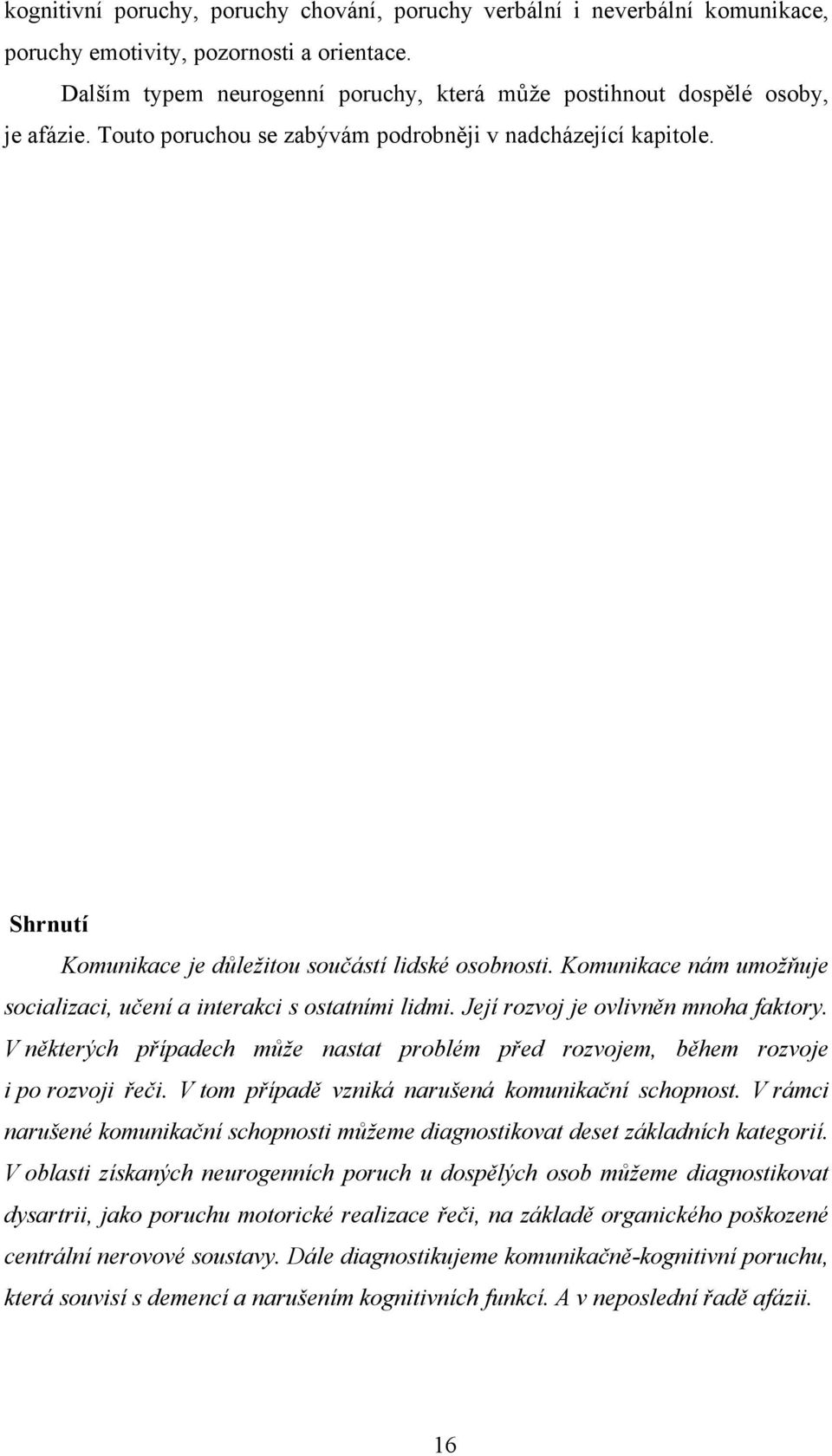 Shrnutí Komunikace je důležitou součástí lidské osobnosti. Komunikace nám umožňuje socializaci, učení a interakci s ostatními lidmi. Její rozvoj je ovlivněn mnoha faktory.
