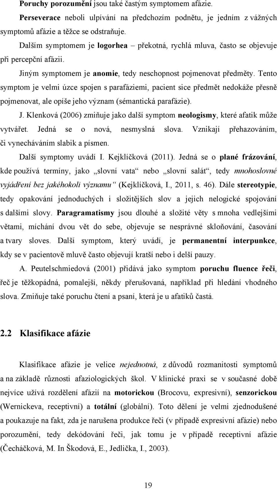 Tento symptom je velmi úzce spojen s parafáziemi, pacient sice předmět nedokáţe přesně pojmenovat, ale opíše jeho význam (sémantická parafázie). J.