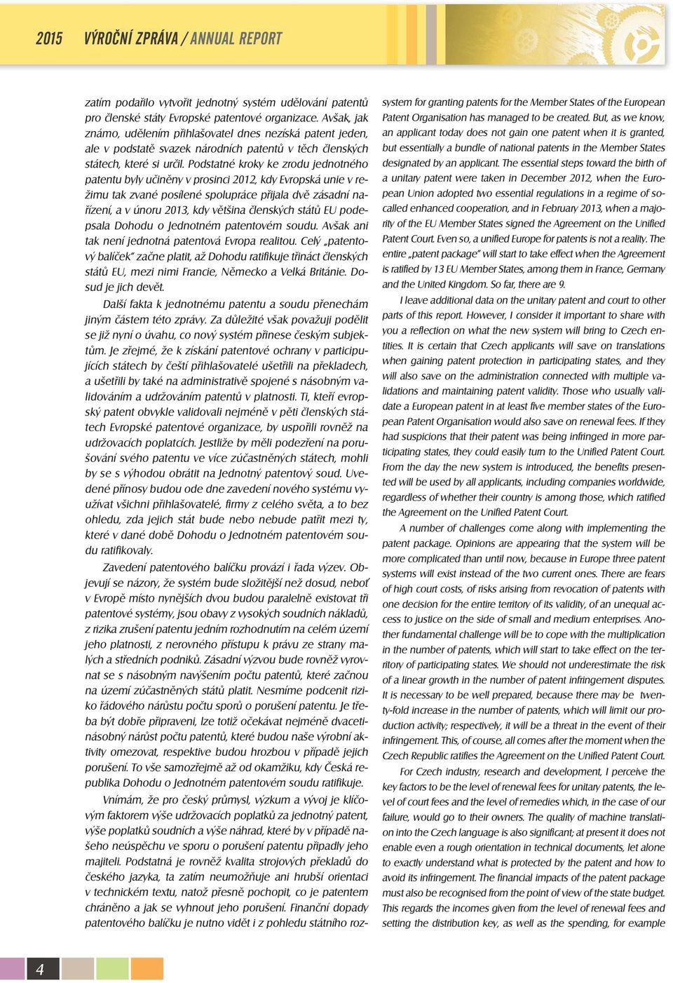 Podstatné kroky ke zrodu jednotného patentu byly učiněny v prosinci 2012, kdy Evropská unie v režimu tak zvané posílené spolupráce přijala dvě zásadní nařízení, a v únoru 2013, kdy většina členských