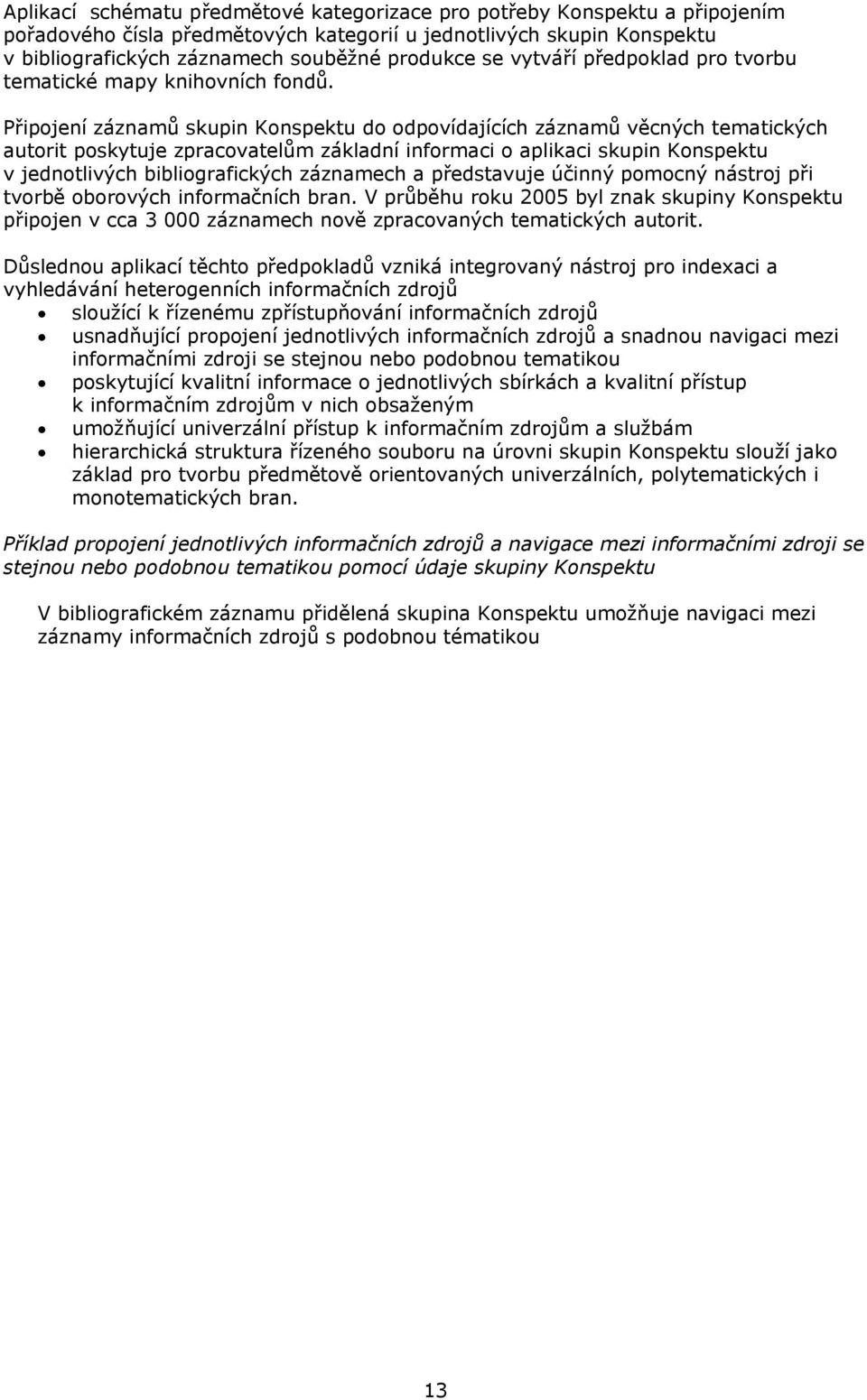 Připojení záznamů skupin Konspektu do odpovídajících záznamů věcných tematických autorit poskytuje zpracovatelům základní informaci o aplikaci skupin Konspektu v jednotlivých bibliografických