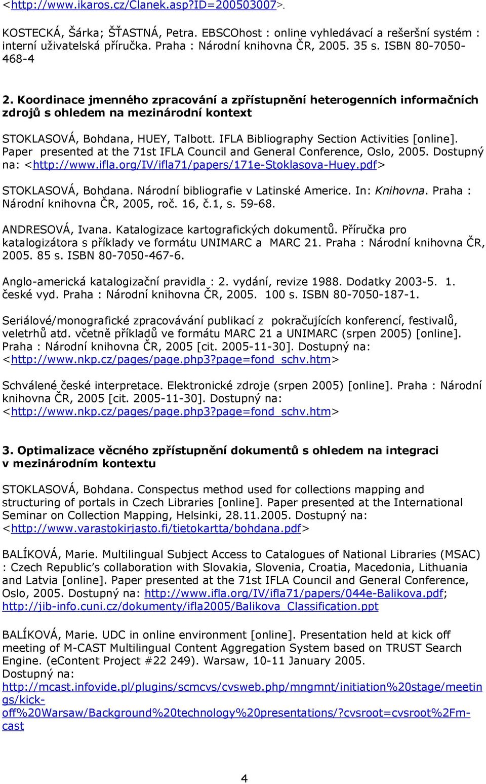 IFLA Bibliography Section Activities [online]. Paper presented at the 71st IFLA Council and General Conference, Oslo, 2005. Dostupný na: <http://www.ifla.org/iv/ifla71/papers/171e-stoklasova-huey.