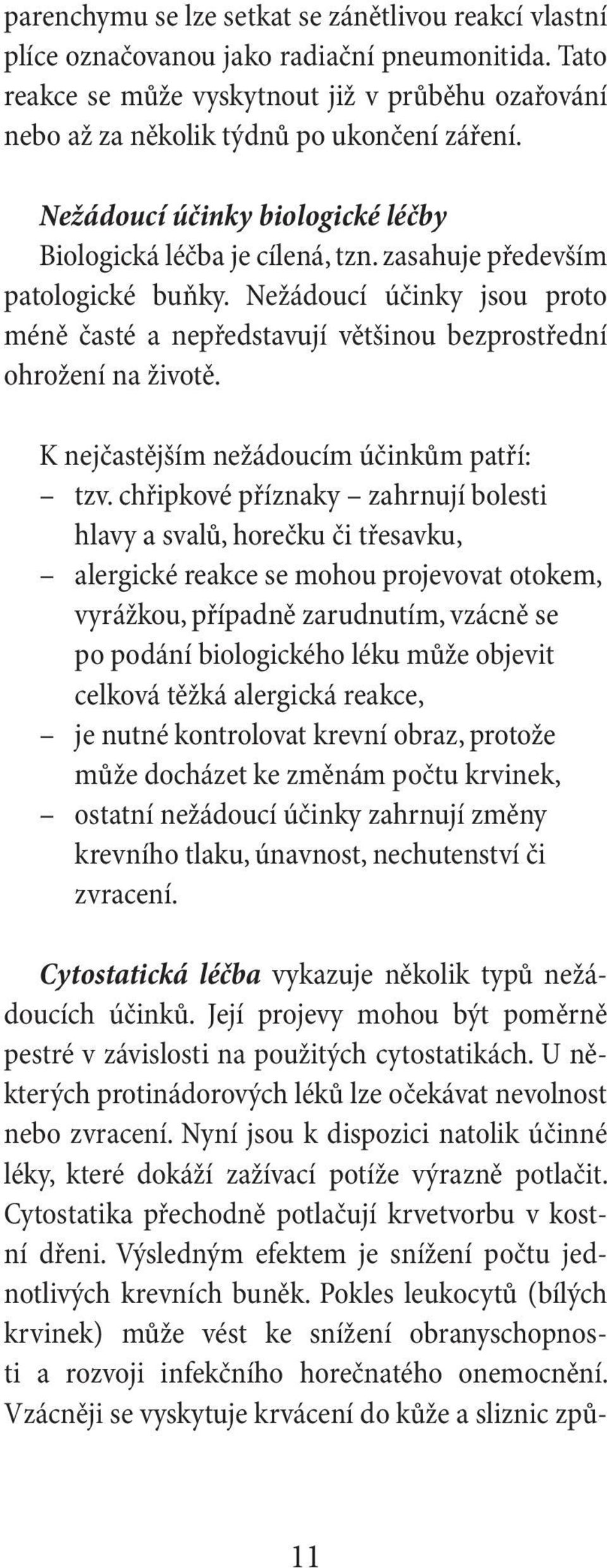 Nežádoucí účinky jsou proto méně časté a nepředstavují většinou bezprostřední ohrožení na životě. K nejčastějším nežádoucím účinkům patří: tzv.