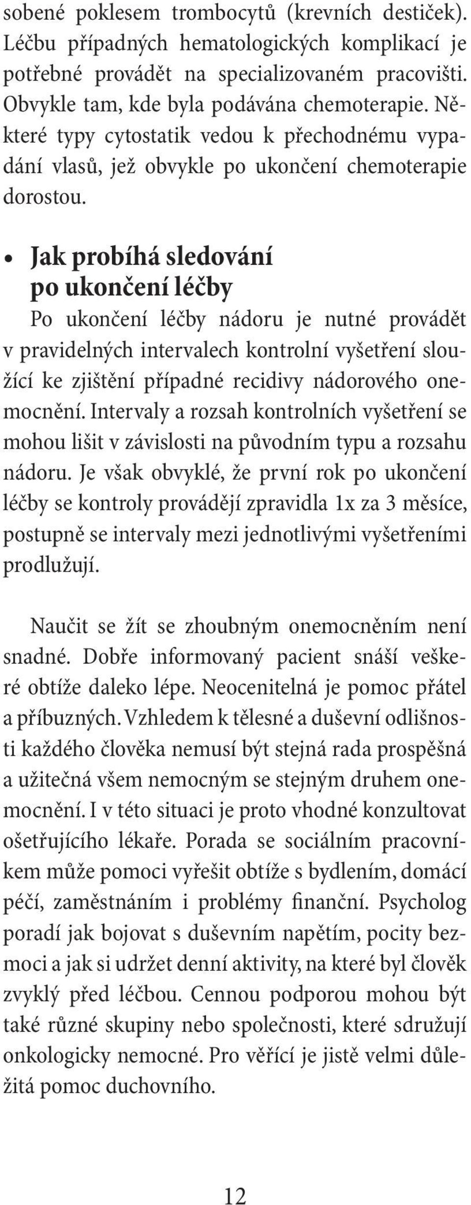 Jak probíhá sledování po ukončení léčby Po ukončení léčby nádoru je nutné provádět v pravidelných intervalech kontrolní vyšetření sloužící ke zjištění případné recidivy nádorového onemocnění.