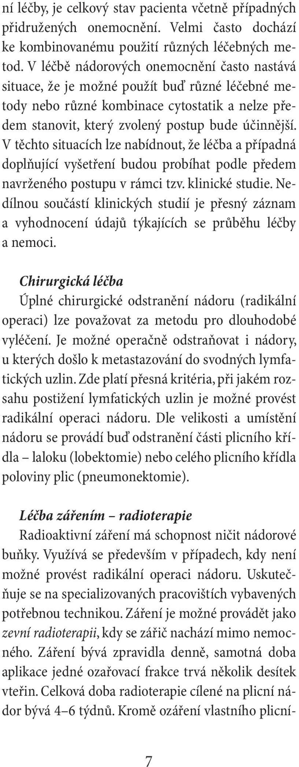 V těchto situacích lze nabídnout, že léčba a případná doplňující vyšetření budou probíhat podle předem navrženého postupu v rámci tzv. klinické studie.