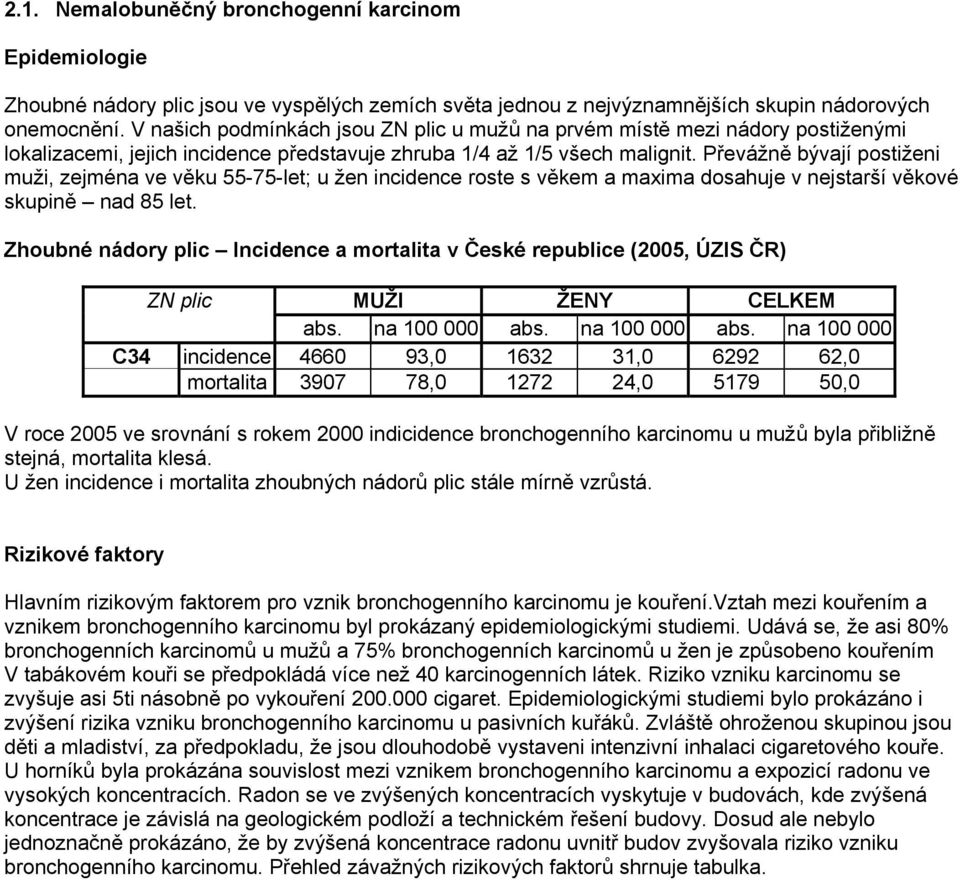 Převážně bývají postiženi muži, zejména ve věku 55-75-let; u žen incidence roste s věkem a maxima dosahuje v nejstarší věkové skupině nad 85 let.