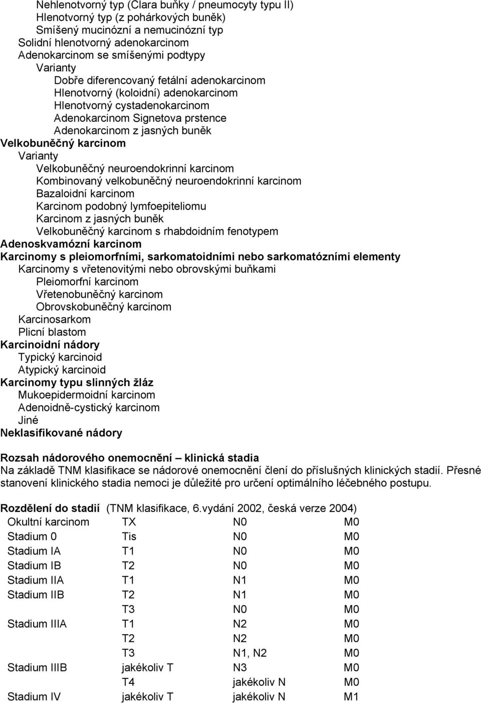 karcinom Varianty Velkobuněčný neuroendokrinní karcinom Kombinovaný velkobuněčný neuroendokrinní karcinom Bazaloidní karcinom Karcinom podobný lymfoepiteliomu Karcinom z jasných buněk Velkobuněčný