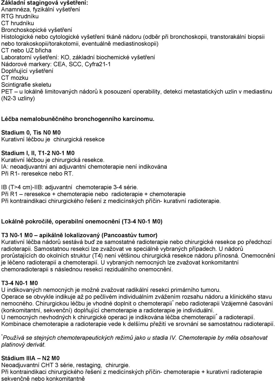 Doplňující vyšetření CT mozku Scintigrafie skeletu PET u lokálně limitovaných nádorů k posouzení operability, detekci metastatických uzlin v mediastinu (N2-3 uzliny) Léčba nemalobuněčného