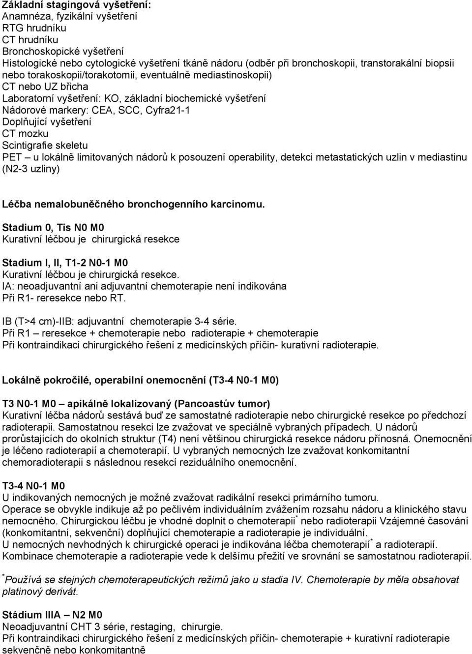 Doplňující vyšetření CT mozku Scintigrafie skeletu PET u lokálně limitovaných nádorů k posouzení operability, detekci metastatických uzlin v mediastinu (N2-3 uzliny) Léčba nemalobuněčného