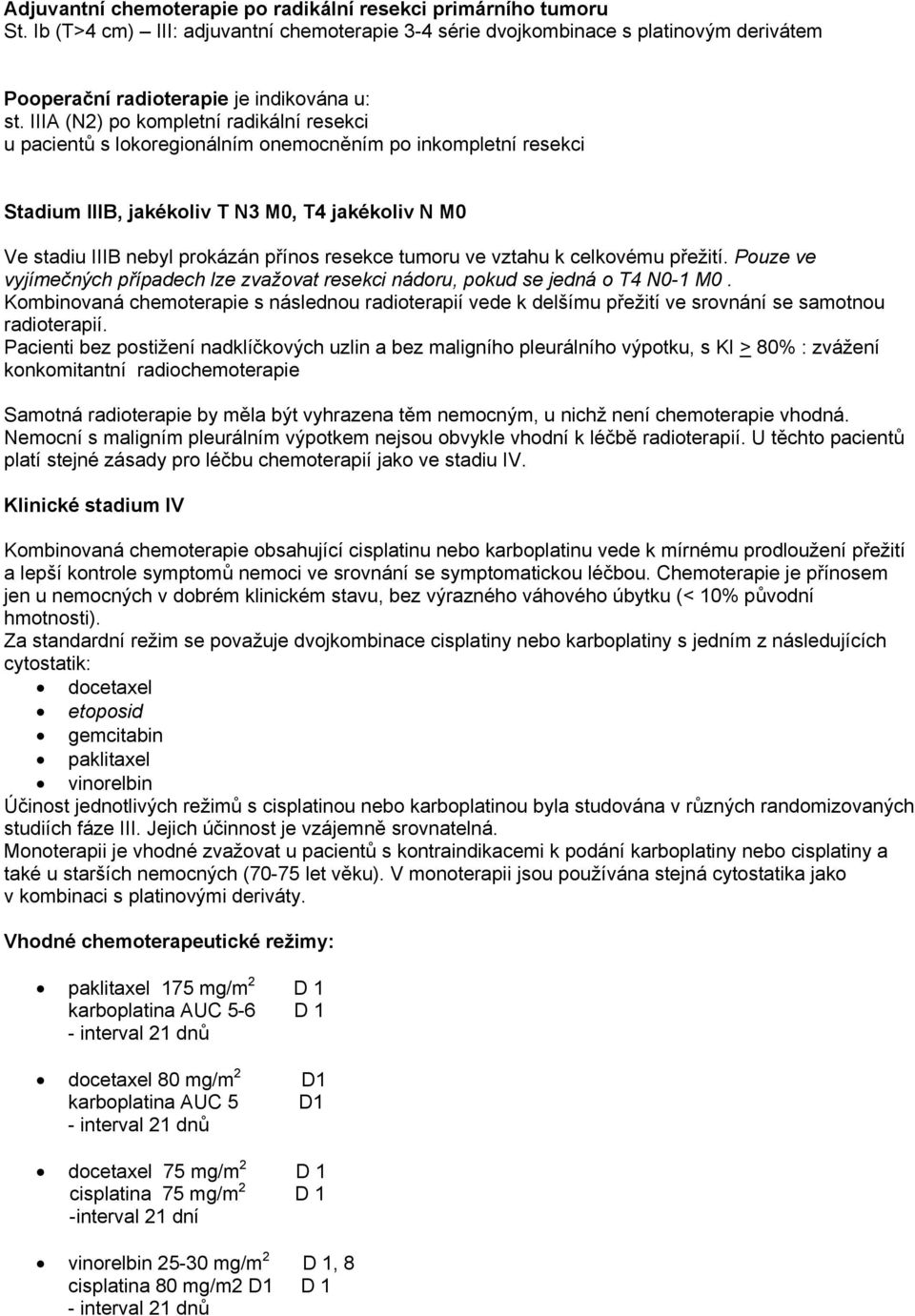 resekce tumoru ve vztahu k celkovému přežití. Pouze ve vyjímečných případech lze zvažovat resekci nádoru, pokud se jedná o T4 N0-1 M0.