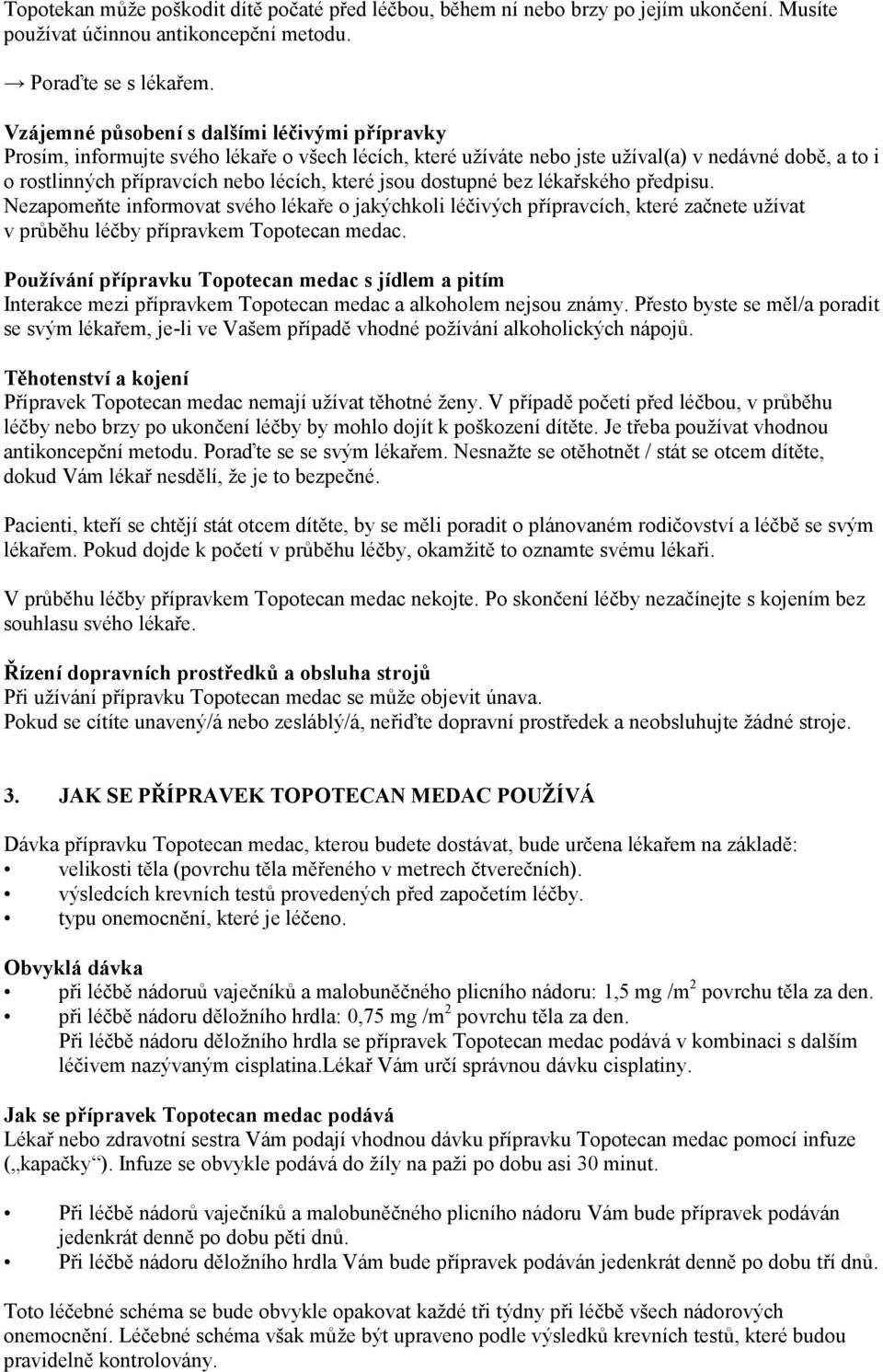 jsou dostupné bez lékařského předpisu. Nezapomeňte informovat svého lékaře o jakýchkoli léčivých přípravcích, které začnete užívat v průběhu léčby přípravkem Topotecan medac.