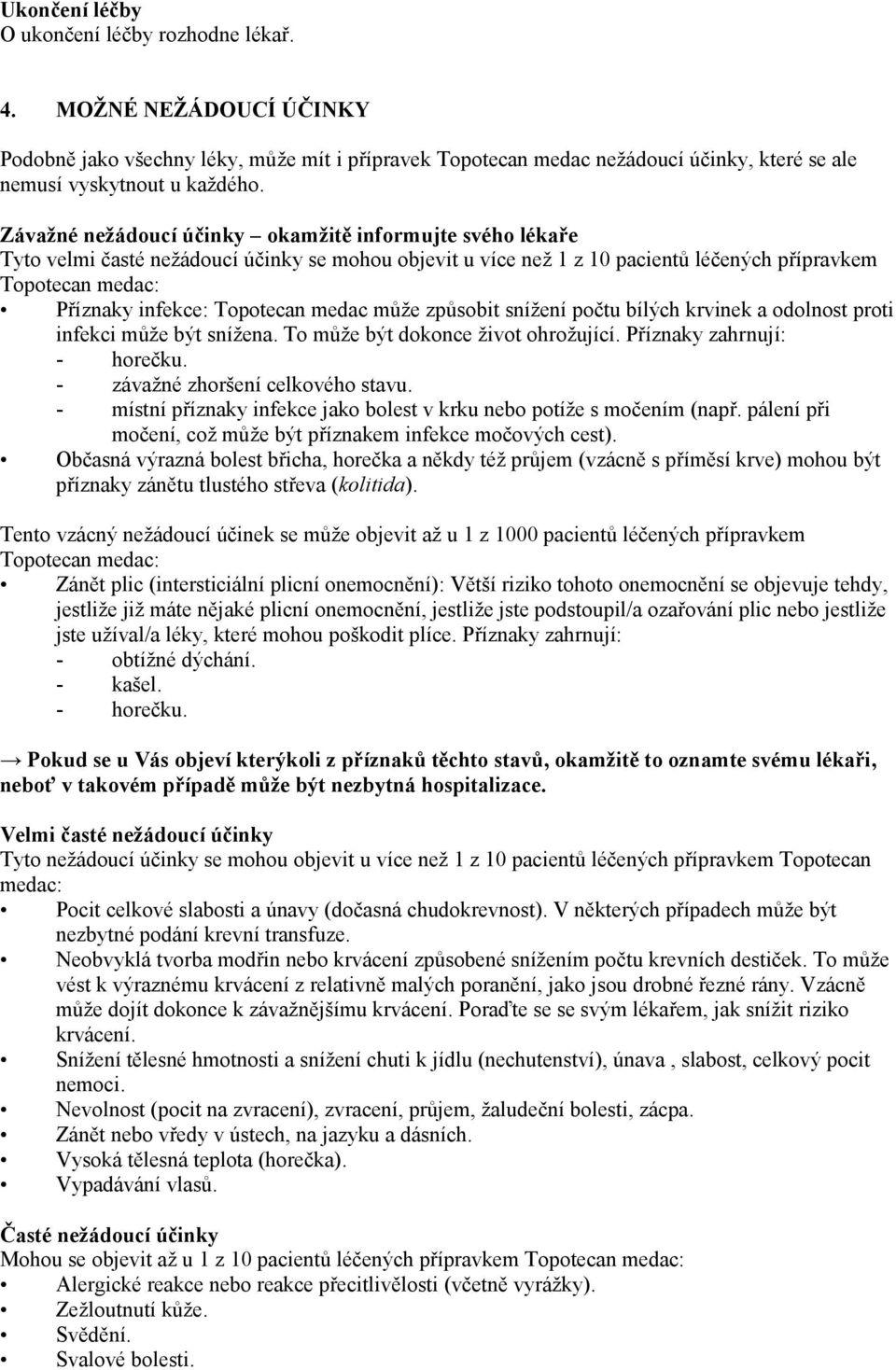 Topotecan medac může způsobit snížení počtu bílých krvinek a odolnost proti infekci může být snížena. To může být dokonce život ohrožující. Příznaky zahrnují: - horečku.