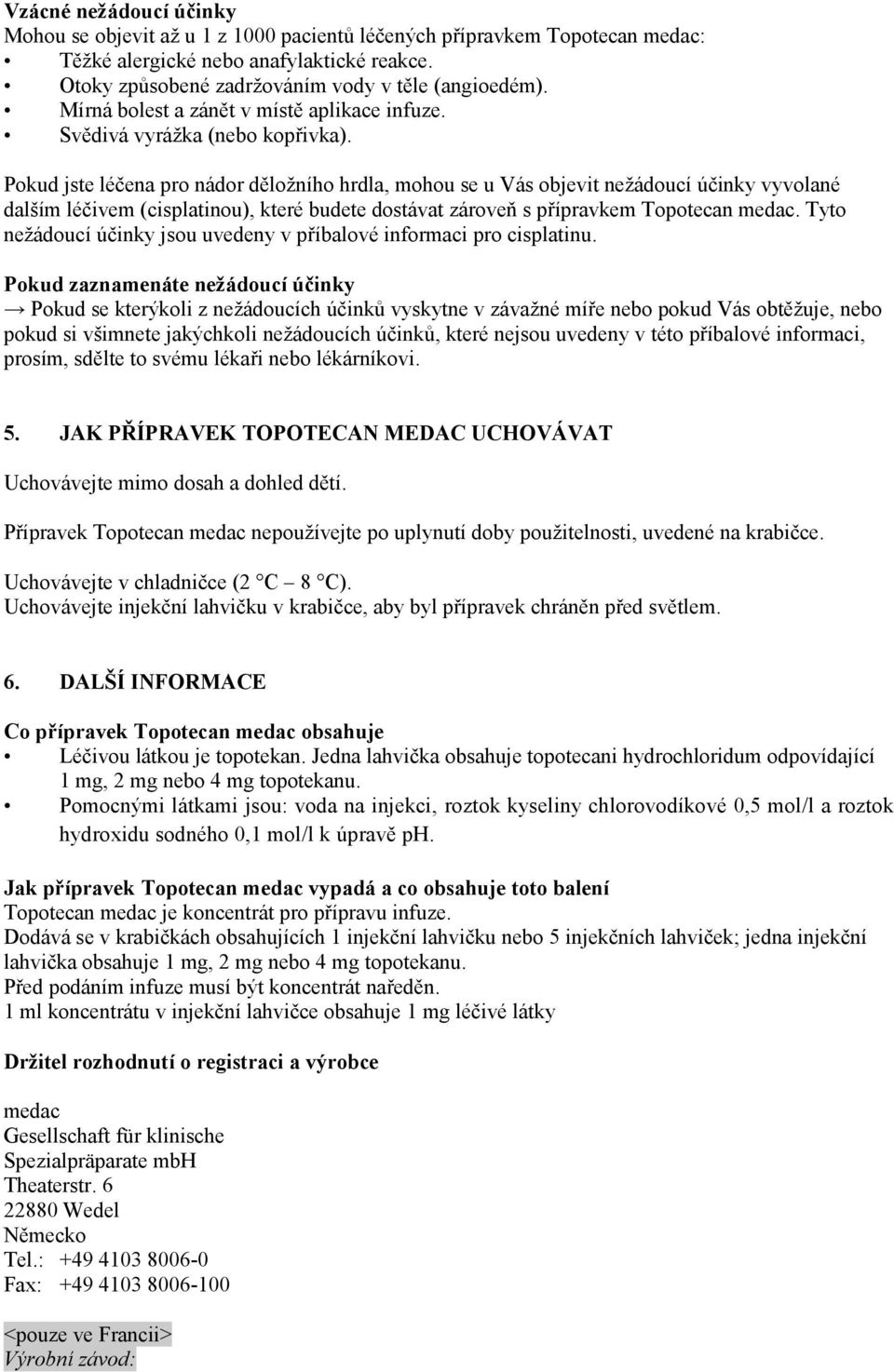Pokud jste léčena pro nádor děložního hrdla, mohou se u Vás objevit nežádoucí účinky vyvolané dalším léčivem (cisplatinou), které budete dostávat zároveň s přípravkem Topotecan medac.