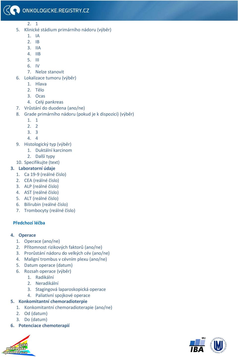 Laboratorní údaje 1. Ca 19-9 (reálné číslo) 2. CEA (reálné číslo) 3. ALP (reálné číslo) 4. AST (reálné číslo) 5. ALT (reálné číslo) 6. Bilirubin (reálné číslo) 7.