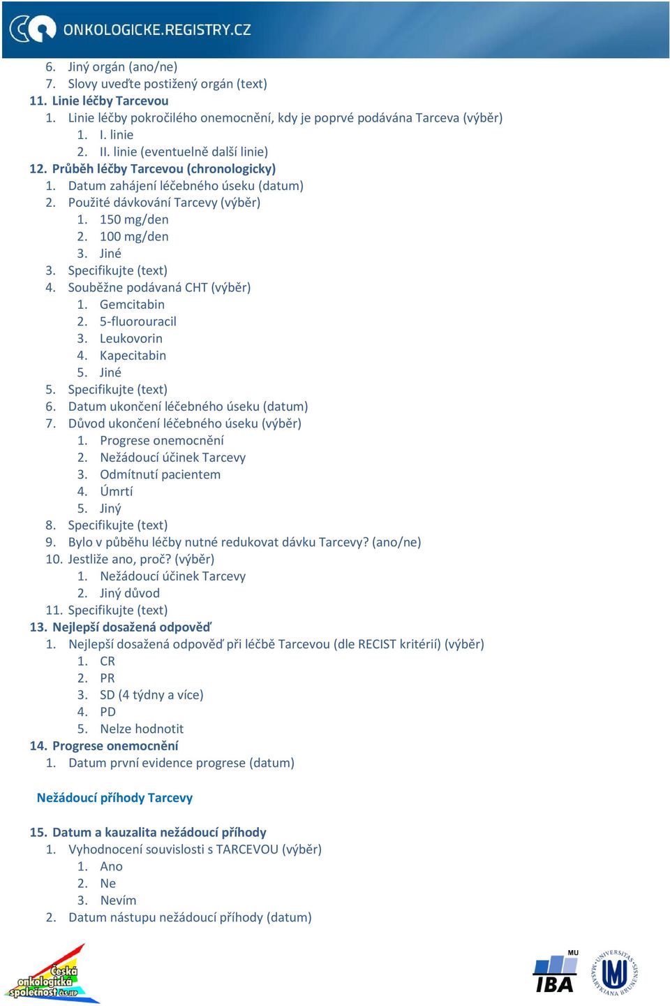 Specifikujte (text) 4. Souběžne podávaná CHT (výběr) 1. Gemcitabin 2. 5-fluorouracil 3. Leukovorin 4. Kapecitabin 5. Jiné 5. Specifikujte (text) 6. Datum ukončení léčebného úseku (datum) 7.