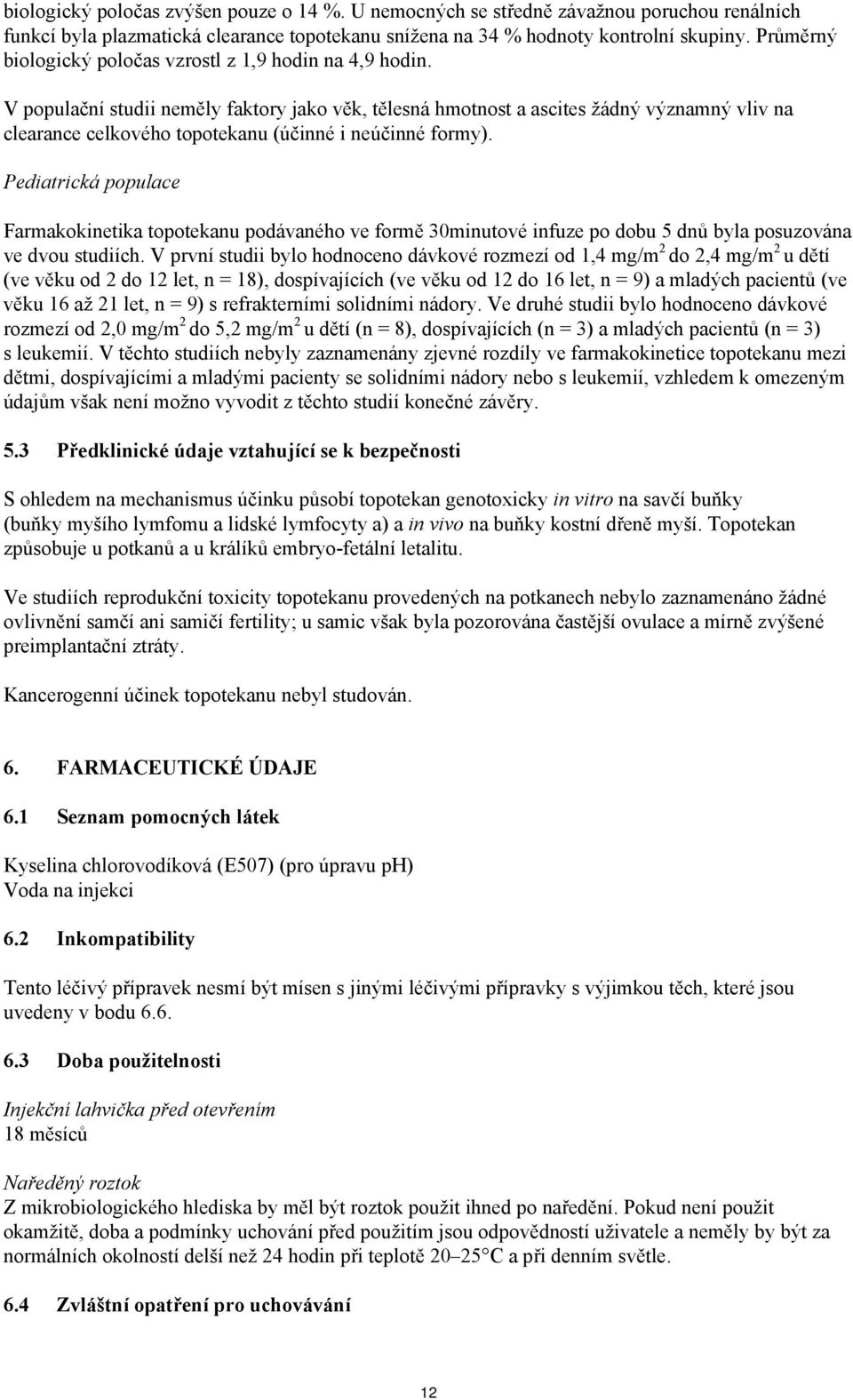 V populační studii neměly faktory jako věk, tělesná hmotnost a ascites žádný významný vliv na clearance celkového topotekanu (účinné i neúčinné formy).