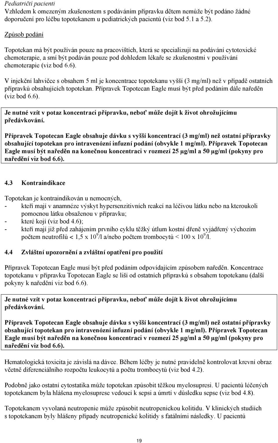 chemoterapie (viz bod 6.6). V injekční lahvičce s obsahem 5 ml je koncentrace topotekanu vyšší (3 mg/ml) než v případě ostatních přípravků obsahujících topotekan.