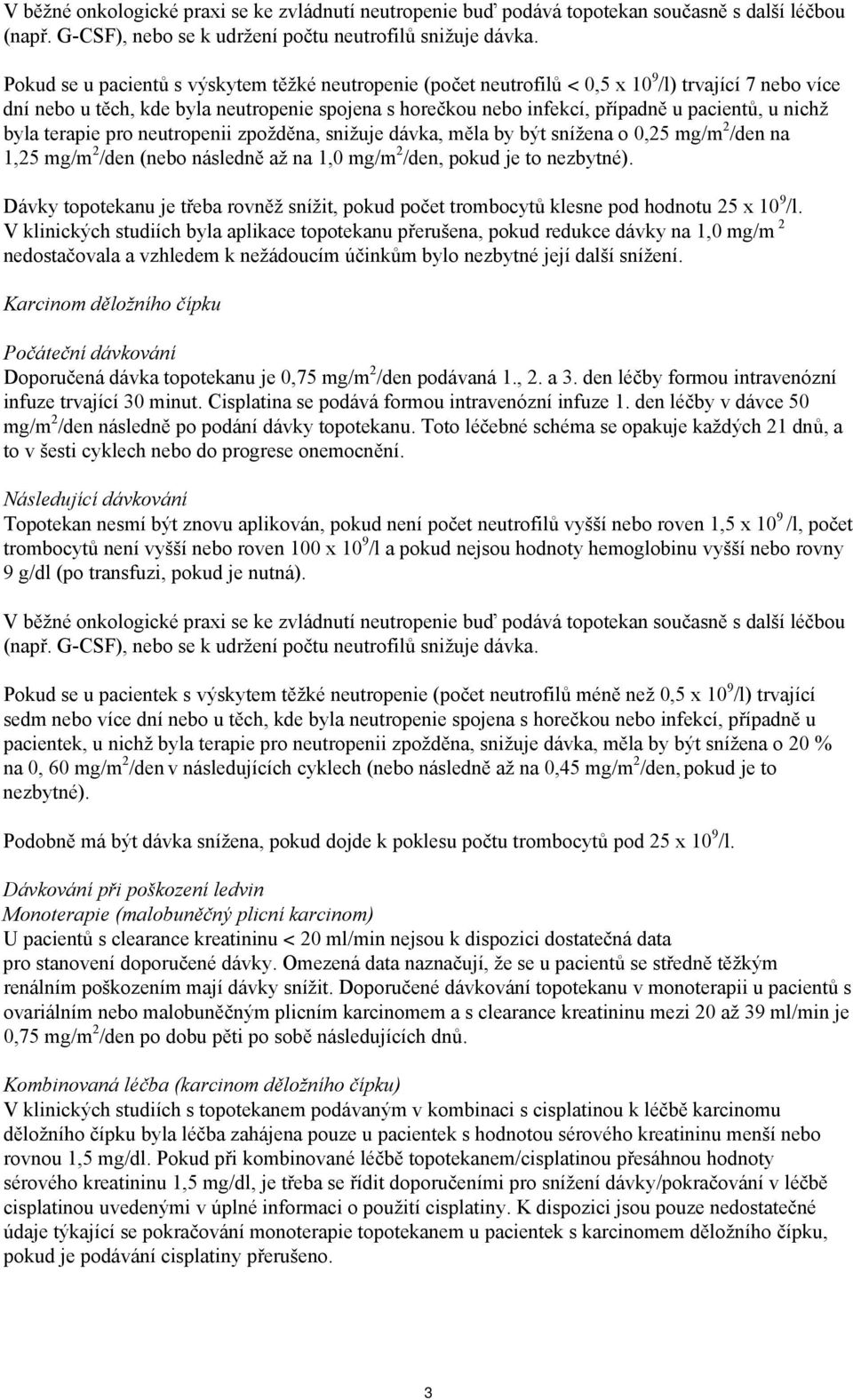 nichž byla terapie pro neutropenii zpožděna, snižuje dávka, měla by být snížena o 0,25 mg/m 2 /den na 1,25 mg/m 2 /den (nebo následně až na 1,0 mg/m 2 /den, pokud je to nezbytné).