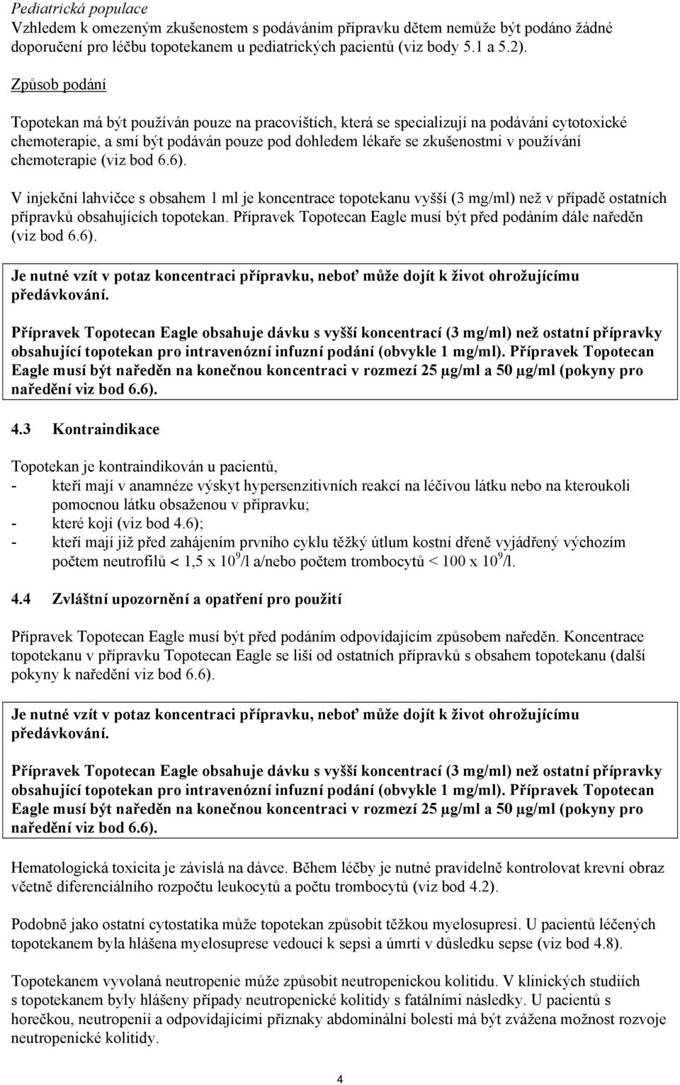 chemoterapie (viz bod 6.6). V injekční lahvičce s obsahem 1 ml je koncentrace topotekanu vyšší (3 mg/ml) než v případě ostatních přípravků obsahujících topotekan.