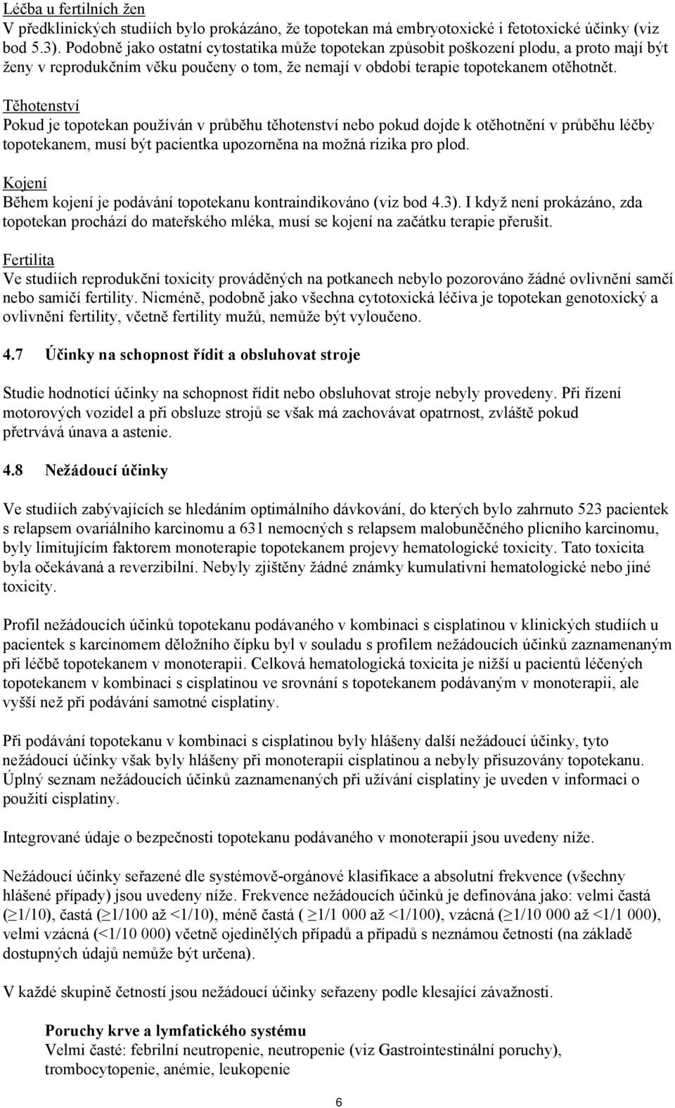 Těhotenství Pokud je topotekan používán v průběhu těhotenství nebo pokud dojde k otěhotnění v průběhu léčby topotekanem, musí být pacientka upozorněna na možná rizika pro plod.