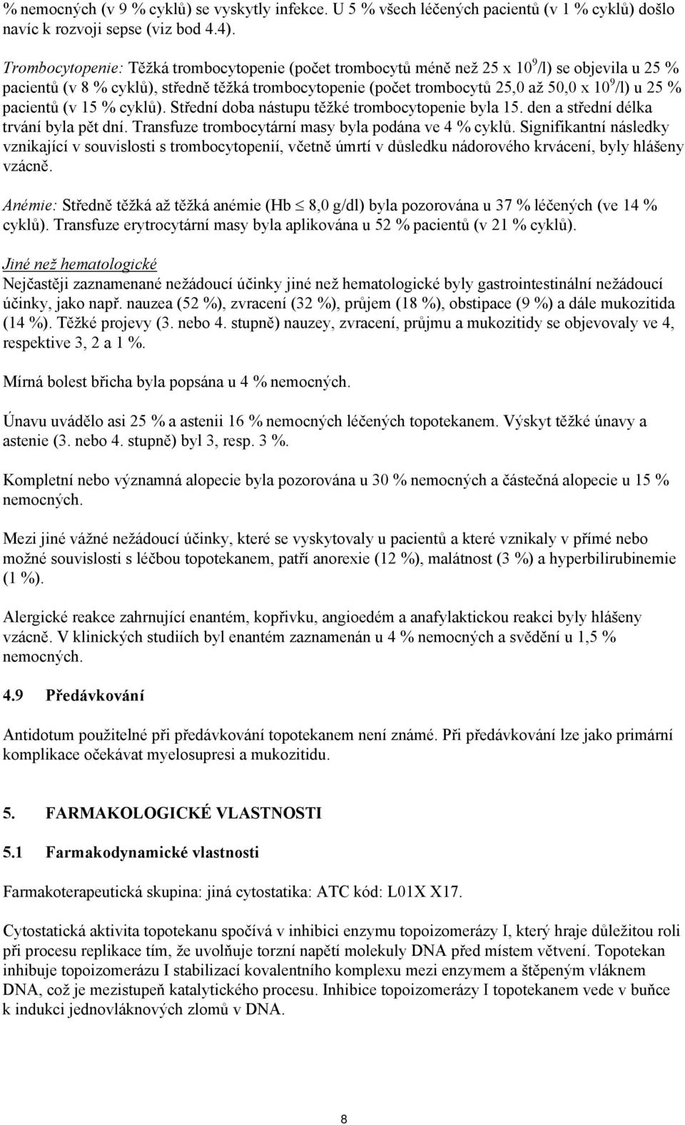 % pacientů (v 15 % cyklů). Střední doba nástupu těžké trombocytopenie byla 15. den a střední délka trvání byla pět dní. Transfuze trombocytární masy byla podána ve 4 % cyklů.