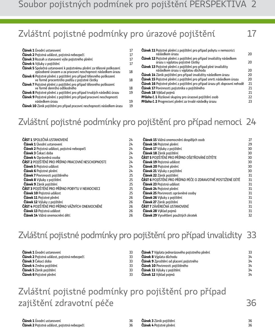 úrazu 18 Článek 6 Pojistné plnění z pojištění pro případ tělesného poškození ve formě procentního podílu z pojistné částky 18 Článek 7 Pojistné plnění z pojištění pro případ tělesného poškození ve